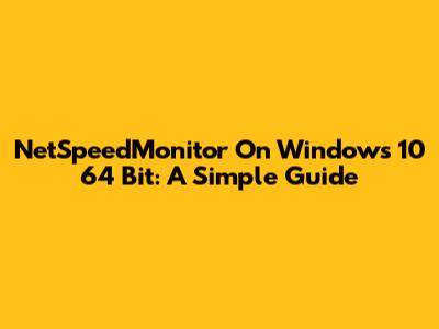 NetSpeedMonitor On Windows 10 64 Bit: A Simple Guide