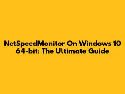 NetSpeedMonitor On Windows 10 64-bit: The Ultimate Guide