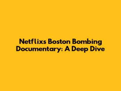 Netflix's Boston Bombing Documentary: A Deep Dive