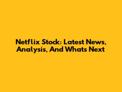 Netflix Stock: Latest News, Analysis, And What's Next