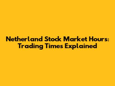 Netherland Stock Market Hours: Trading Times Explained