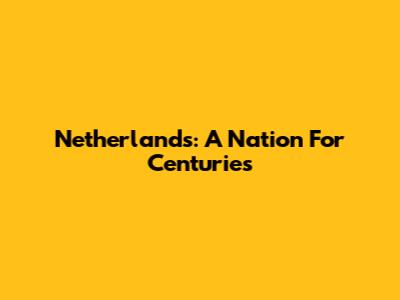 Netherlands: A Nation For Centuries