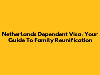 Netherlands Dependent Visa: Your Guide To Family Reunification