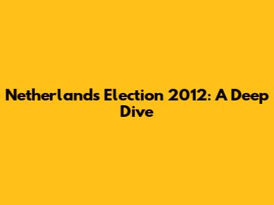 Netherlands Election 2012: A Deep Dive