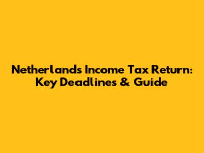 Netherlands Income Tax Return: Key Deadlines & Guide