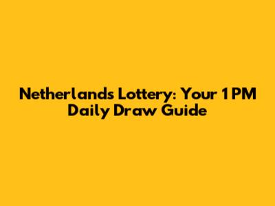 Netherlands Lottery: Your 1 PM Daily Draw Guide