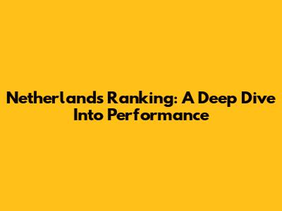 Netherlands Ranking: A Deep Dive Into Performance