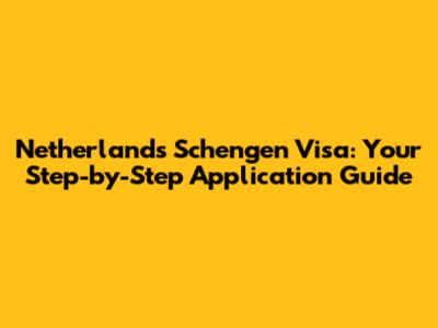 Netherlands Schengen Visa: Your Step-by-Step Application Guide