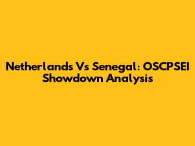 Netherlands Vs Senegal: OSCPSEI Showdown Analysis