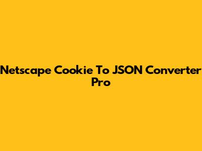 Netscape Cookie To JSON Converter Pro