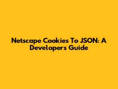 Netscape Cookies To JSON: A Developer's Guide