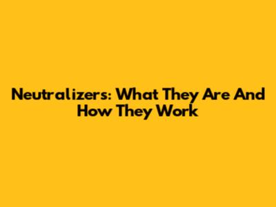 Neutralizers: What They Are And How They Work