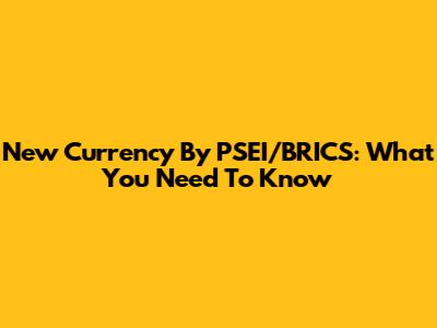 New Currency By PSEI/BRICS: What You Need To Know