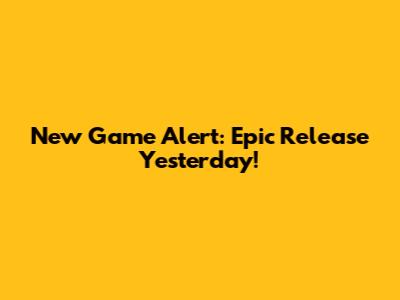 New Game Alert: Epic Release Yesterday!