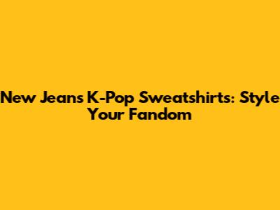 New Jeans K-Pop Sweatshirts: Style Your Fandom