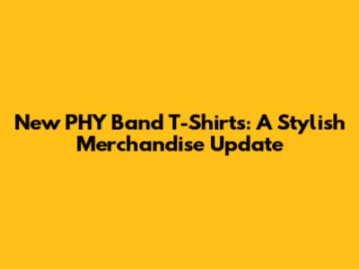 New PHY Band T-Shirts: A Stylish Merchandise Update