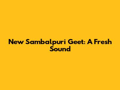 New Sambalpuri Geet: A Fresh Sound