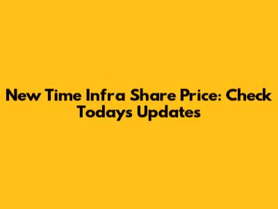 New Time Infra Share Price: Check Today's Updates