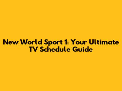 New World Sport 1: Your Ultimate TV Schedule Guide
