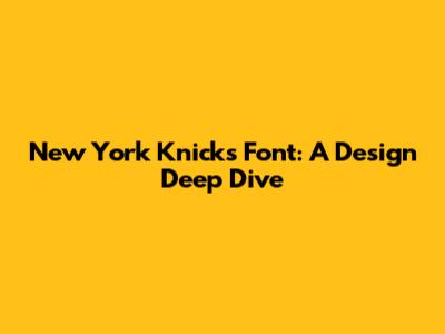 New York Knicks Font: A Design Deep Dive