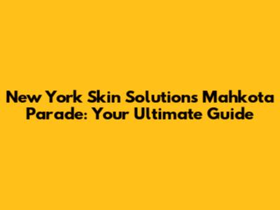 New York Skin Solutions Mahkota Parade: Your Ultimate Guide