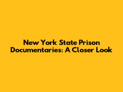 New York State Prison Documentaries: A Closer Look