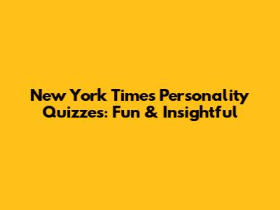 New York Times Personality Quizzes: Fun & Insightful
