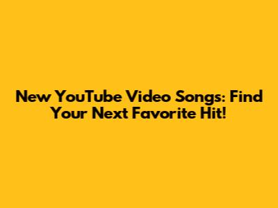 New YouTube Video Songs: Find Your Next Favorite Hit!