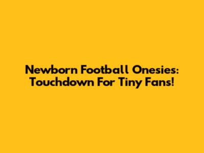Newborn Football Onesies: Touchdown For Tiny Fans!
