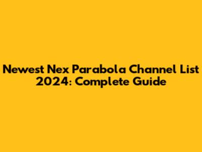Newest Nex Parabola Channel List 2024: Complete Guide