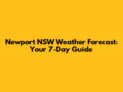 Newport NSW Weather Forecast: Your 7-Day Guide