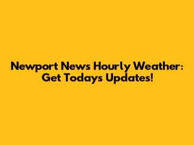 Newport News Hourly Weather: Get Today's Updates!