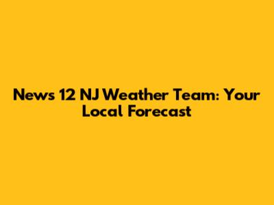 News 12 NJ Weather Team: Your Local Forecast