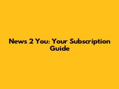News 2 You: Your Subscription Guide
