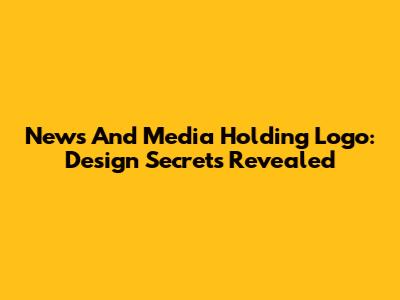 News And Media Holding Logo: Design Secrets Revealed