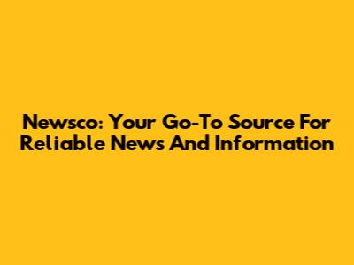 Newsco: Your Go-To Source For Reliable News And Information
