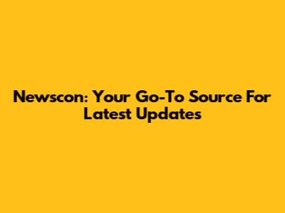 Newscon: Your Go-To Source For Latest Updates