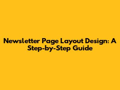 Newsletter Page Layout Design: A Step-by-Step Guide