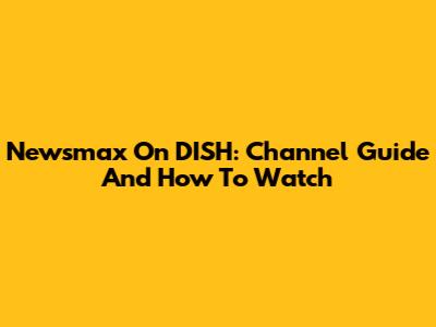Newsmax On DISH: Channel Guide And How To Watch