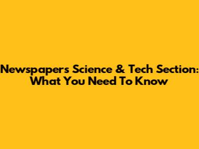 Newspaper's Science & Tech Section: What You Need To Know