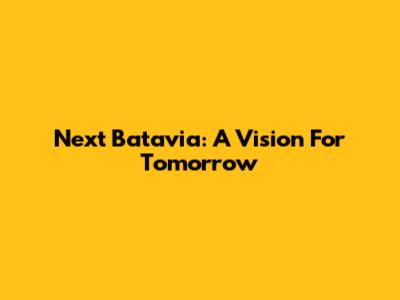 Next Batavia: A Vision For Tomorrow