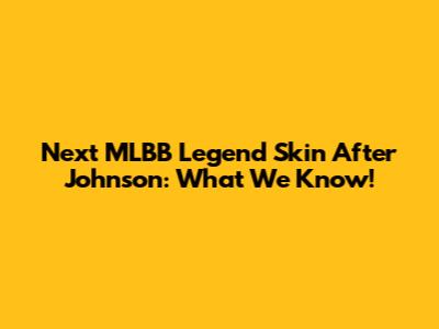 Next MLBB Legend Skin After Johnson: What We Know!
