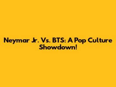 Neymar Jr. Vs. BTS: A Pop Culture Showdown!