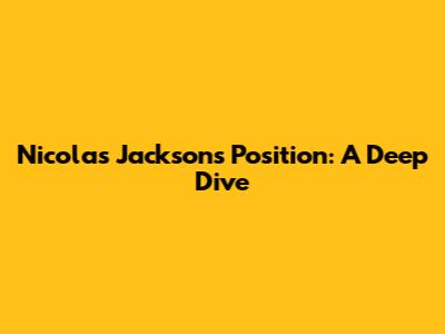 Nicolas Jackson's Position: A Deep Dive