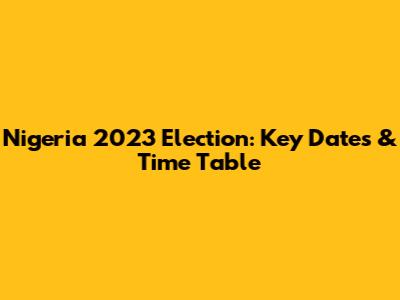 Nigeria 2023 Election: Key Dates & Time Table