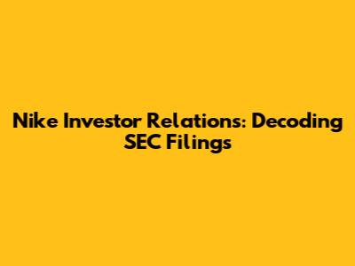 Nike Investor Relations: Decoding SEC Filings