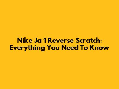 Nike Ja 1 Reverse Scratch: Everything You Need To Know