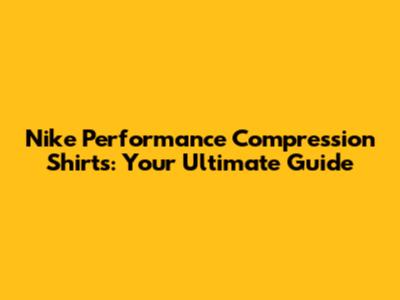 Nike Performance Compression Shirts: Your Ultimate Guide