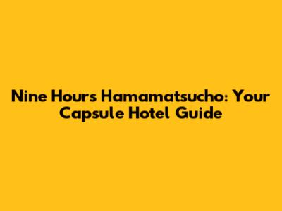Nine Hours Hamamatsucho: Your Capsule Hotel Guide
