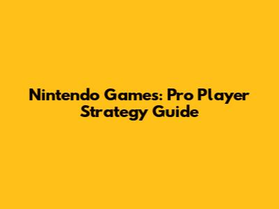 Nintendo Games: Pro Player Strategy Guide